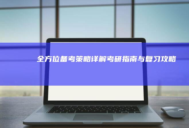 全方位备考策略：详解考研指南与复习攻略